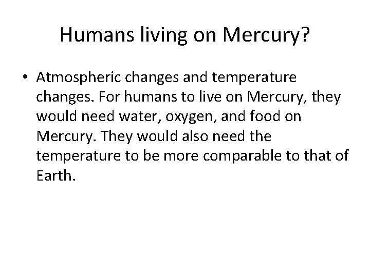 Humans living on Mercury? • Atmospheric changes and temperature changes. For humans to live
