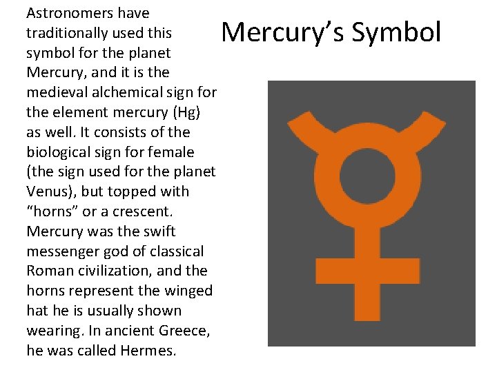 Astronomers have traditionally used this symbol for the planet Mercury, and it is the