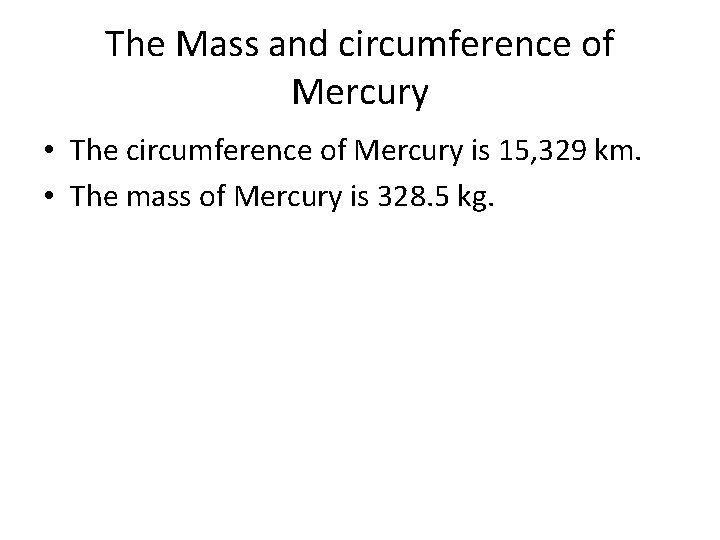 The Mass and circumference of Mercury • The circumference of Mercury is 15, 329