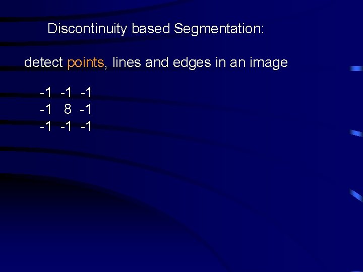 Discontinuity based Segmentation: detect points, lines and edges in an image -1 -1 8