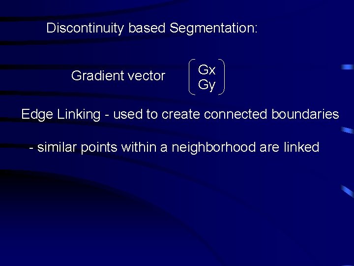 Discontinuity based Segmentation: Gradient vector Gx Gy Edge Linking - used to create connected