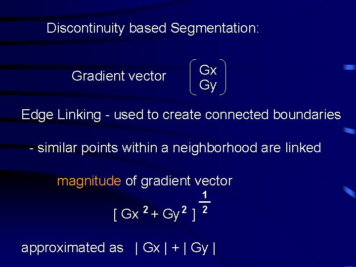 Discontinuity based Segmentation: Gradient vector Gx Gy Edge Linking - used to create connected