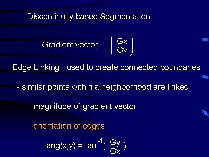 Discontinuity based Segmentation: Gx Gy Gradient vector Edge Linking - used to create connected