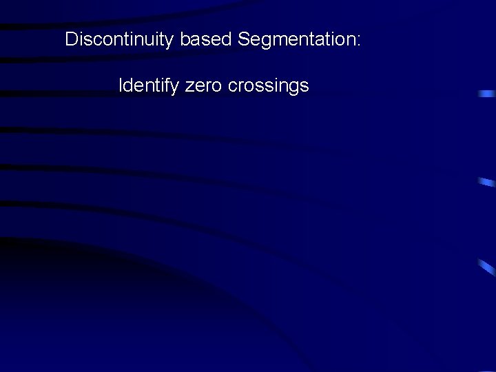 Discontinuity based Segmentation: Identify zero crossings 