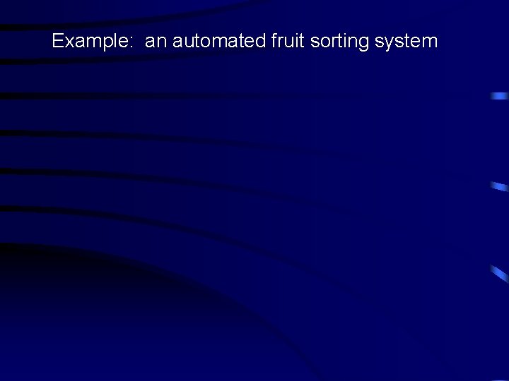 Example: an automated fruit sorting system 