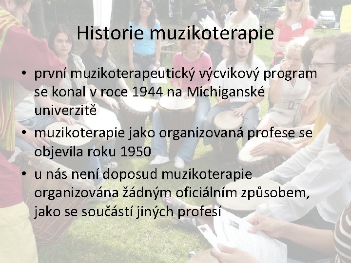 Historie muzikoterapie • první muzikoterapeutický výcvikový program se konal v roce 1944 na Michiganské