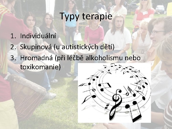 Typy terapie 1. Individuální 2. Skupinová (u autistických dětí) 3. Hromadná (při léčbě alkoholismu