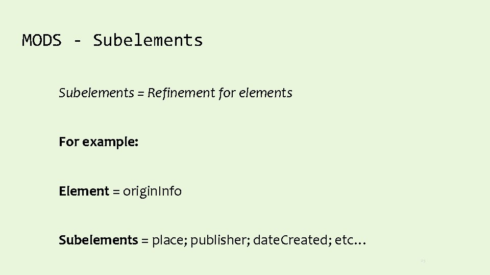 MODS - Subelements = Refinement for elements For example: Element = origin. Info Subelements