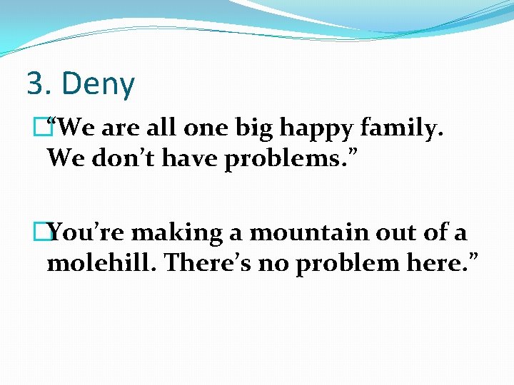 3. Deny �“We are all one big happy family. We don’t have problems. ”