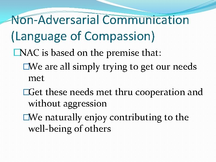 Non-Adversarial Communication (Language of Compassion) �NAC is based on the premise that: �We are