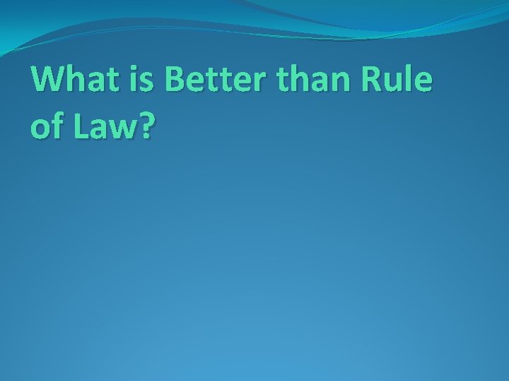 What is Better than Rule of Law? 