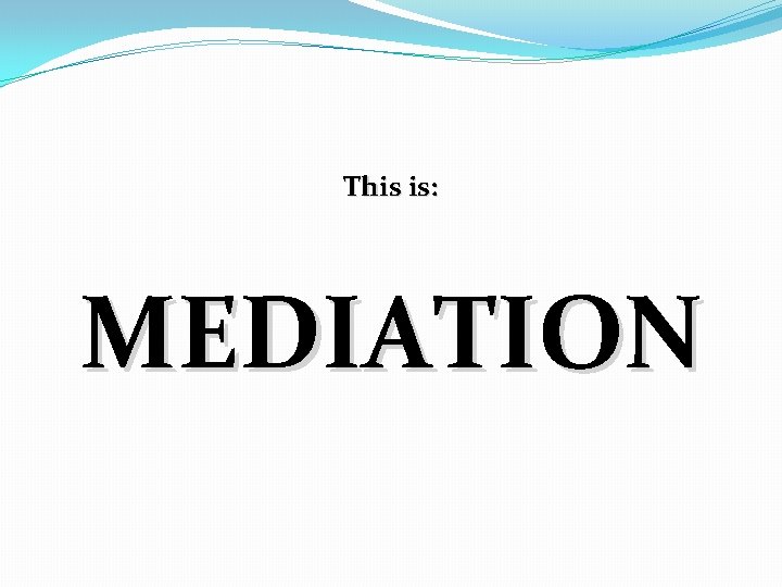 This is: MEDIATION 