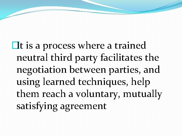 �It is a process where a trained neutral third party facilitates the negotiation between