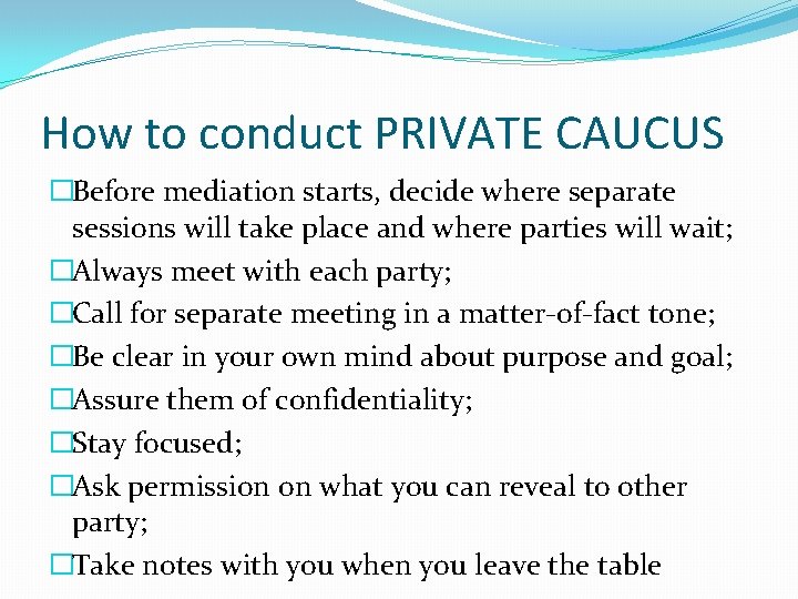 How to conduct PRIVATE CAUCUS �Before mediation starts, decide where separate sessions will take