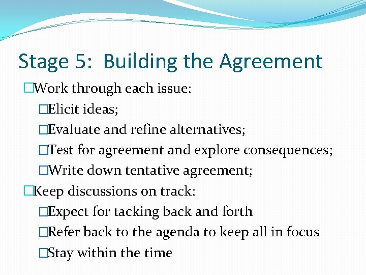 Stage 5: Building the Agreement �Work through each issue: �Elicit ideas; �Evaluate and refine
