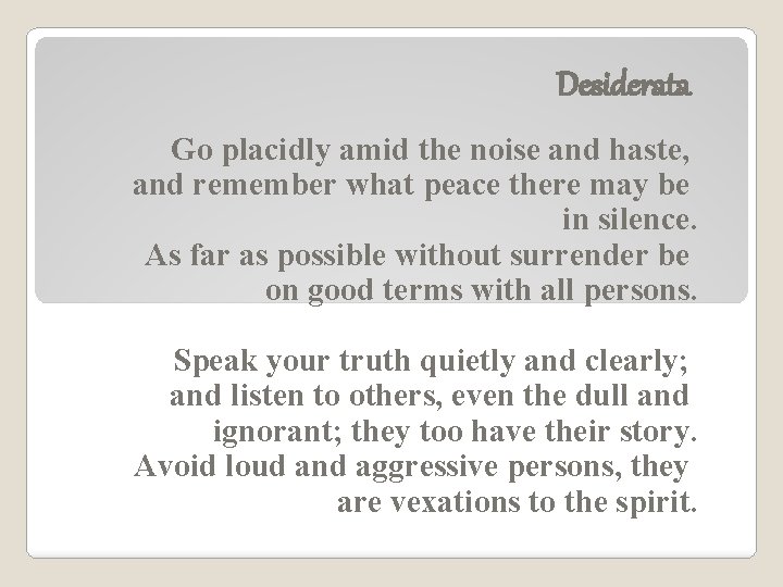 Desiderata Go placidly amid the noise and haste, and remember what peace there may