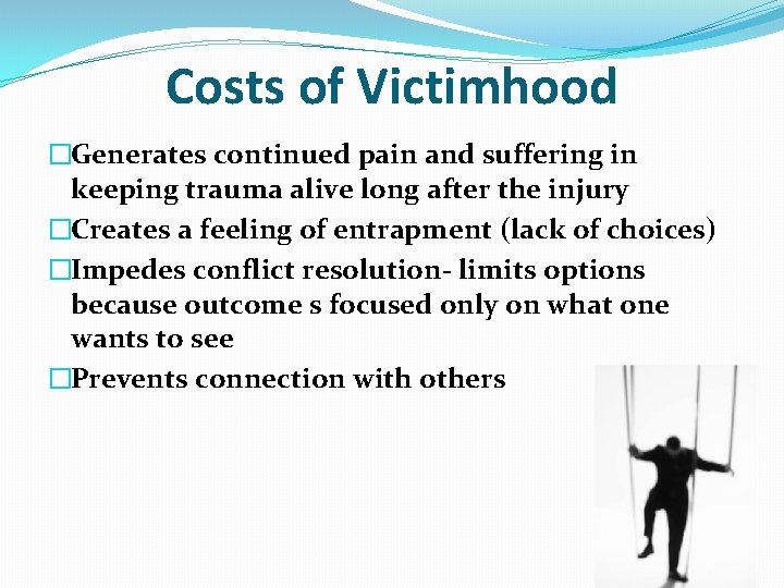 Costs of Victimhood �Generates continued pain and suffering in keeping trauma alive long after