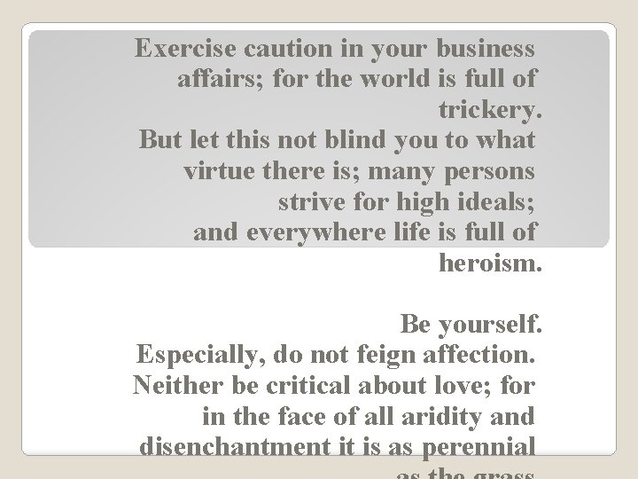 Exercise caution in your business affairs; for the world is full of trickery. But