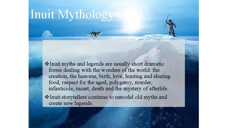Inuit Mythology Cont. v. Inuit myths and legends are usually short dramatic forms dealing Inuit Mythology Cont. v. Inuit myths and legends are usually short dramatic forms dealing