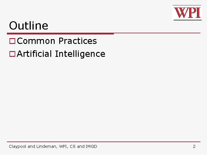 Outline o Common Practices o Artificial Intelligence Claypool and Lindeman, WPI, CS and IMGD