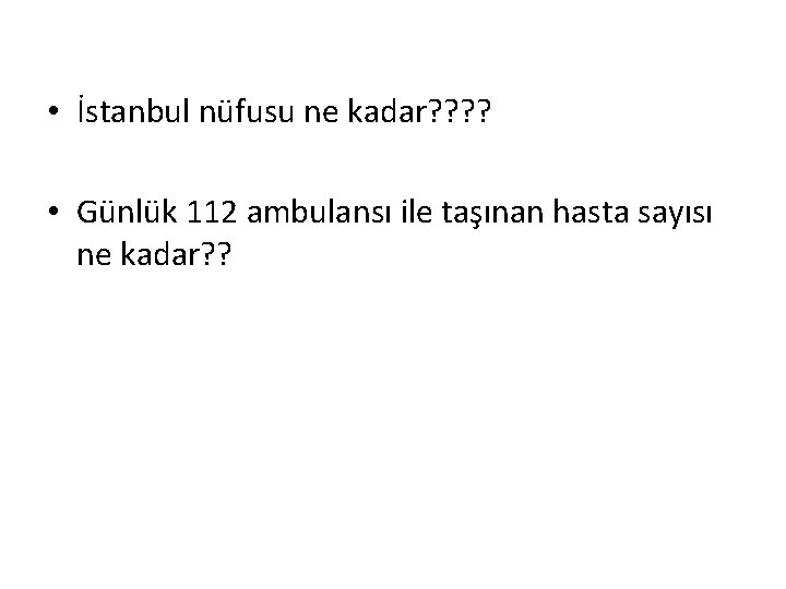  • İstanbul nüfusu ne kadar? ? • Günlük 112 ambulansı ile taşınan hasta