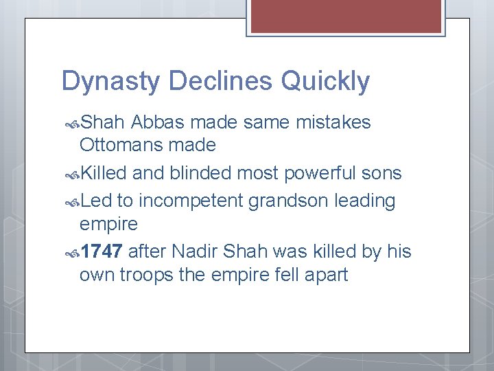 Dynasty Declines Quickly Shah Abbas made same mistakes Ottomans made Killed and blinded most
