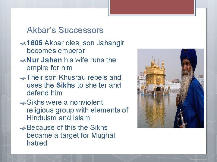 Akbar’s Successors 1605 Akbar dies, son Jahangir becomes emperor Nur Jahan his wife runs