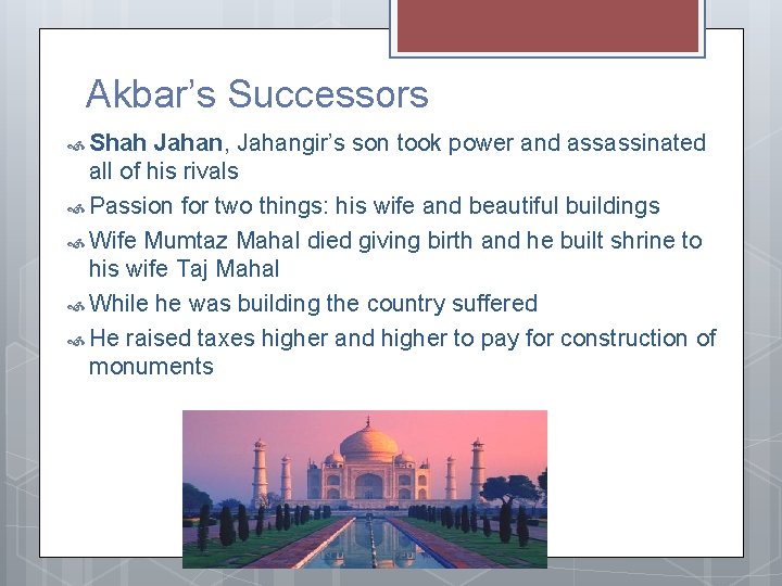 Akbar’s Successors Shah Jahan, Jahangir’s son took power and assassinated all of his rivals