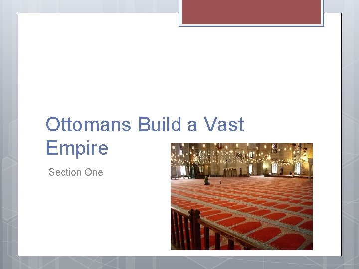 Ottomans Build a Vast Empire Section One 