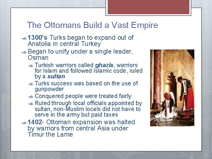 The Ottomans Build a Vast Empire 1300’s Turks began to expand out of Anatolia