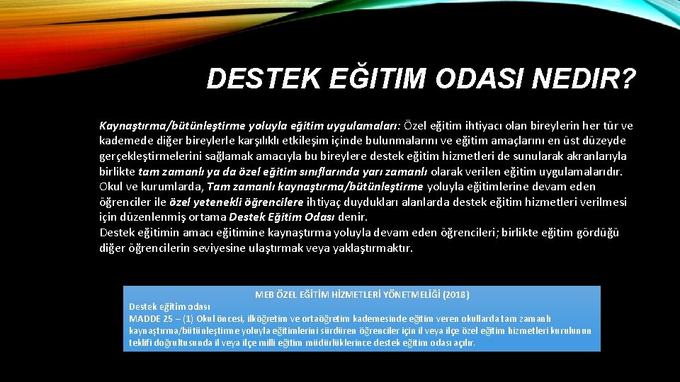 DESTEK EĞITIM ODASI NEDIR? Kaynaştırma/bütünleştirme yoluyla eğitim uygulamaları: Özel eğitim ihtiyacı olan bireylerin her