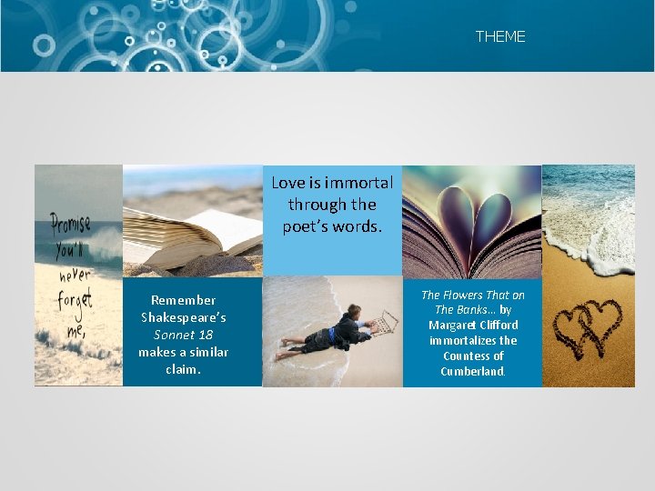 THEME Love is immortal through the poet’s words. Remember Shakespeare’s Sonnet 18 makes a