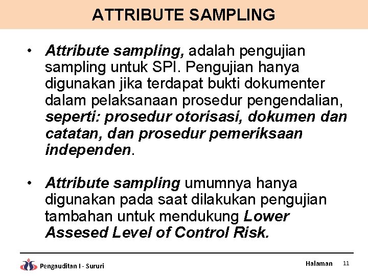 ATTRIBUTE SAMPLING • Attribute sampling, adalah pengujian sampling untuk SPI. Pengujian hanya digunakan jika