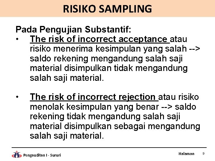 RISIKO SAMPLING Pada Pengujian Substantif: • The risk of incorrect acceptance atau risiko menerima