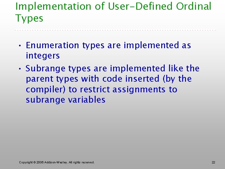 Implementation of User-Defined Ordinal Types • Enumeration types are implemented as integers • Subrange