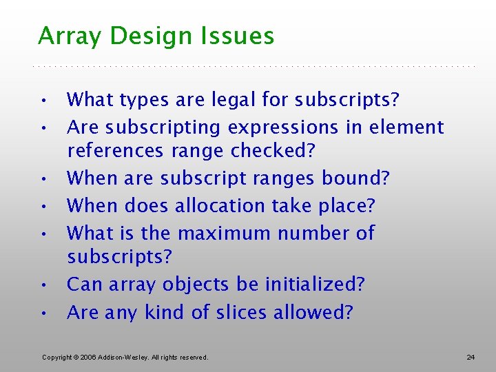 Array Design Issues • What types are legal for subscripts? • Are subscripting expressions