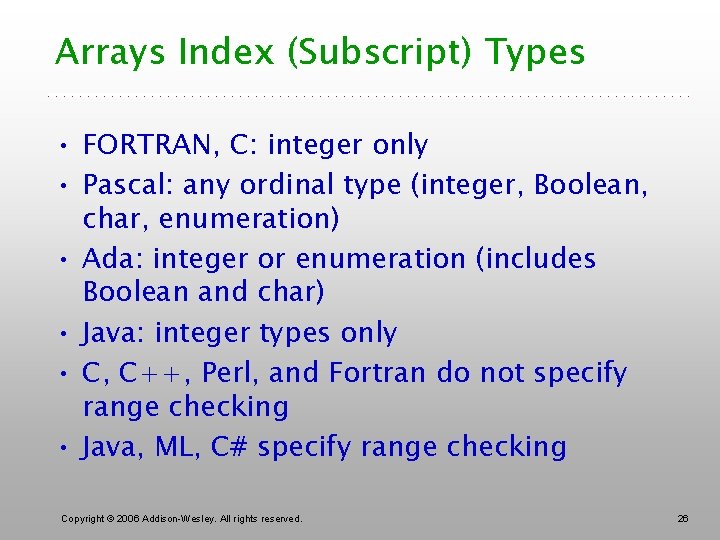 Arrays Index (Subscript) Types • FORTRAN, C: integer only • Pascal: any ordinal type