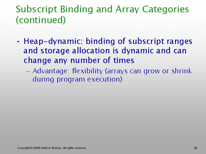 Subscript Binding and Array Categories (continued) • Heap-dynamic: binding of subscript ranges and storage