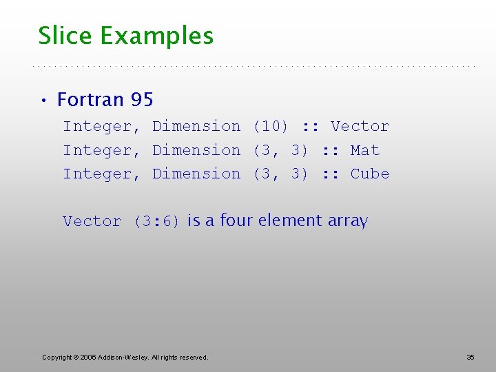 Slice Examples • Fortran 95 Integer, Dimension (10) : : Vector Integer, Dimension (3,