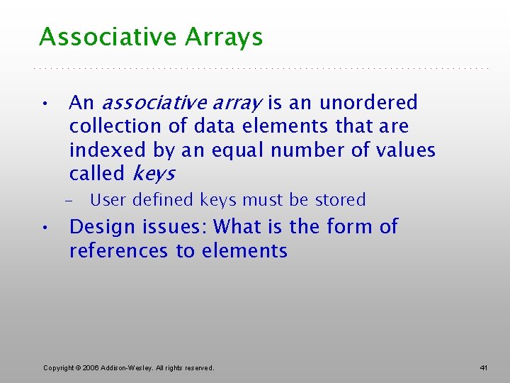 Associative Arrays • An associative array is an unordered collection of data elements that