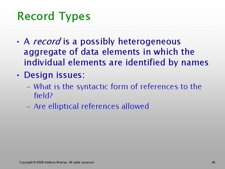 Record Types • A record is a possibly heterogeneous aggregate of data elements in