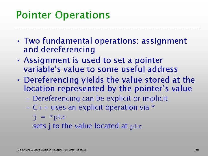 Pointer Operations • Two fundamental operations: assignment and dereferencing • Assignment is used to