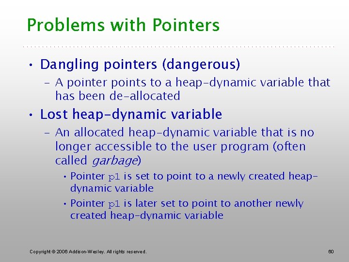 Problems with Pointers • Dangling pointers (dangerous) – A pointer points to a heap-dynamic