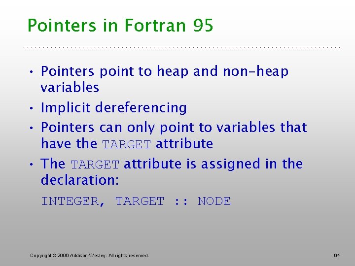 Pointers in Fortran 95 • Pointers point to heap and non-heap variables • Implicit