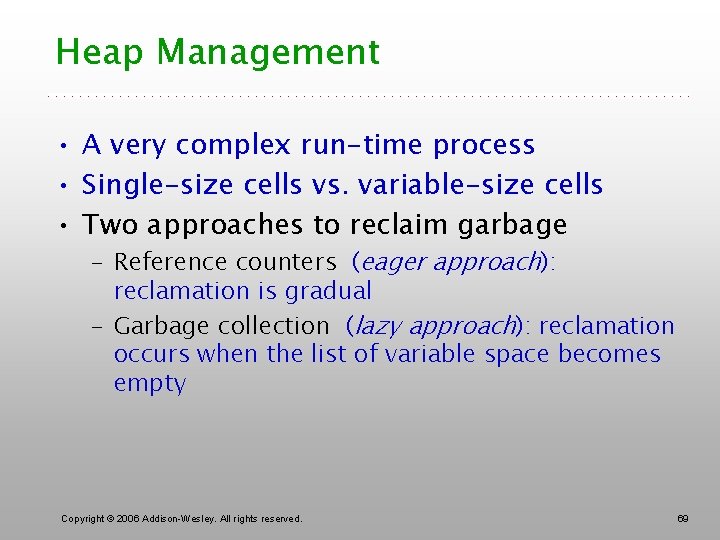 Heap Management • A very complex run-time process • Single-size cells vs. variable-size cells