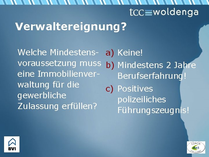 Verwaltereignung? Welche Mindestens- a) Keine! voraussetzung muss b) Mindestens 2 Jahre eine Immobilienver. Berufserfahrung!