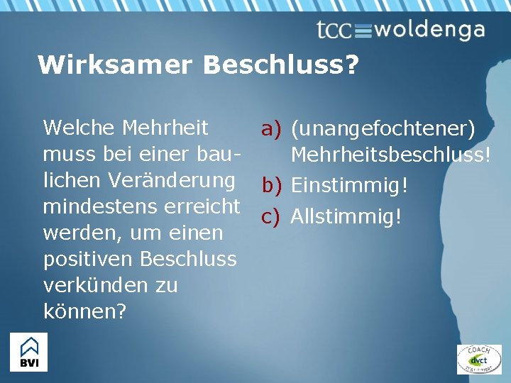 Wirksamer Beschluss? Welche Mehrheit a) (unangefochtener) muss bei einer bau. Mehrheitsbeschluss! lichen Veränderung b)