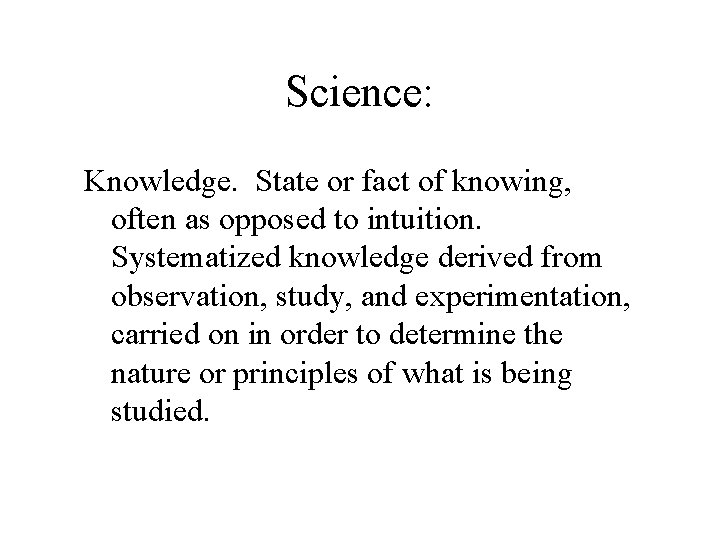 Science: Knowledge. State or fact of knowing, often as opposed to intuition. Systematized knowledge