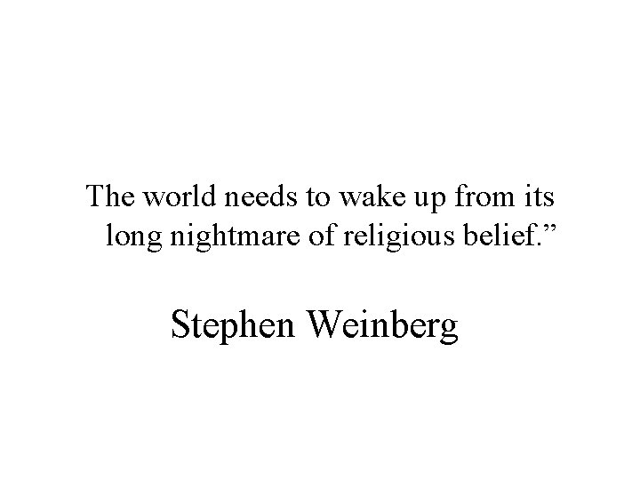 The world needs to wake up from its long nightmare of religious belief. ”