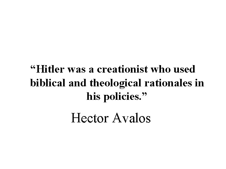 “Hitler was a creationist who used biblical and theological rationales in his policies. ”